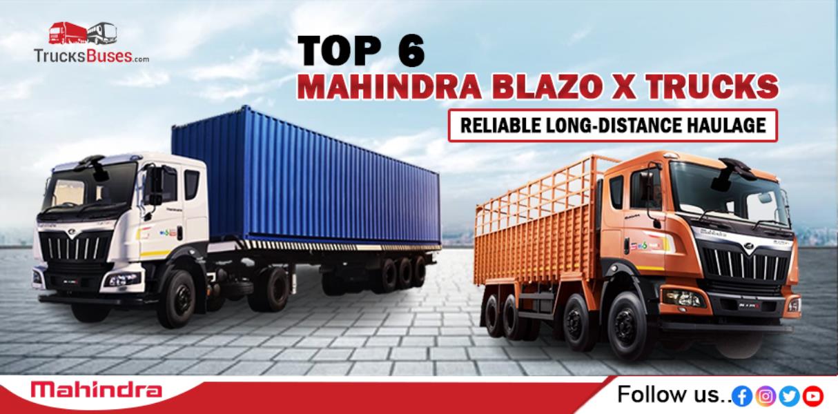 Top 6 Mahindra Blazo X Trucks for Reliable Long-Distance Haulage